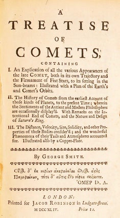 A treatise of comets, containing I. An explication of all the various appearances of the late comet, . . . Illustrated with a Plan of the Earth’s and Comet’s Orbits. II. The history of comets from the earliest Account of those kinds of Planets, . . . III. The distance, velocity, size, solidity, and other properties of those bodies consider’d; . . . illustrated also by a Copper-Plate