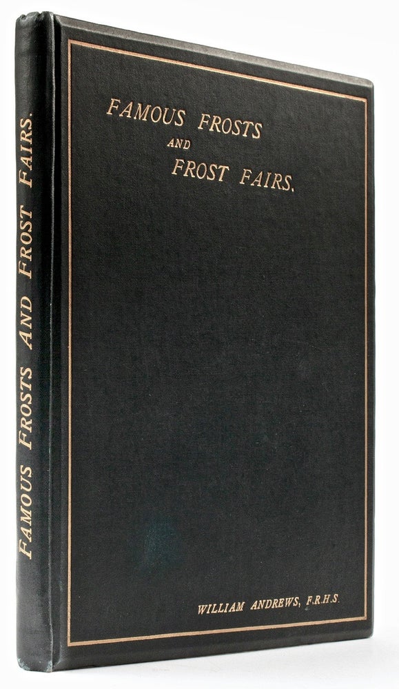 Item #BB1837 Famous Frosts and Frost Fairs In Great Britain. Chronicled from the Earliest to the Present Time. William ANDREWS.