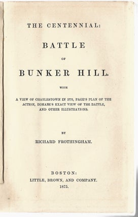 [American Revolution] The centennial: Battle of Bunker Hill ; with a view of Charlestown in 1775, Page's plan of the action, Romane's exact view of the battle, and other illustrations