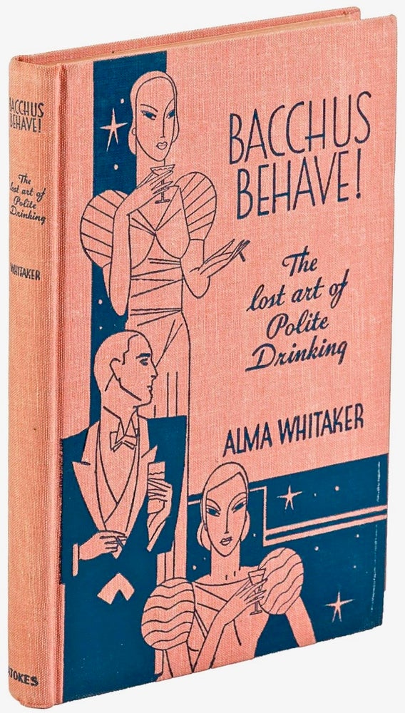 Item #BB2033 Bacchus Behave! The Lost Art of Polite Drinking. Alma WHITAKER.