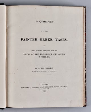 Disquisitions upon the Painted Greek Vases, and their probable connection with the shows of the Eleusian and other mysteries