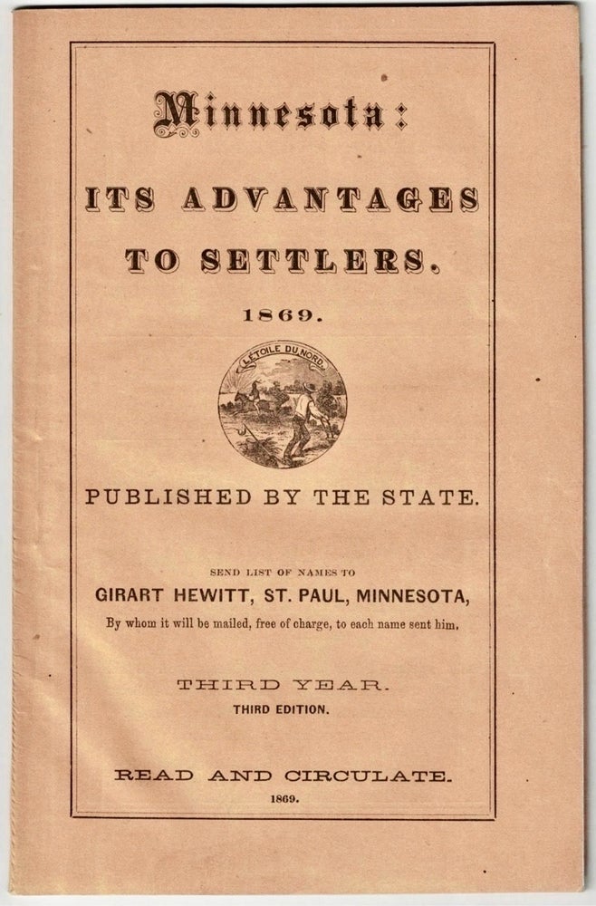 Item #BB2340 Minnesota, its advantages to settlers. Being a brief synopsis of its history and progress, climate, soil, agricultural and manufacturing facilities, commercial capacities, and social status; its lakes, rivers and railroads; homestead and exemption laws; embracing a concise treatise on its climatology, in a hygienic and sanitary point of view; its unparalleled salubrity, growth and productiveness, as compared with the older states; and the elements of its future greatness and prosperity. Girart HEWITT.