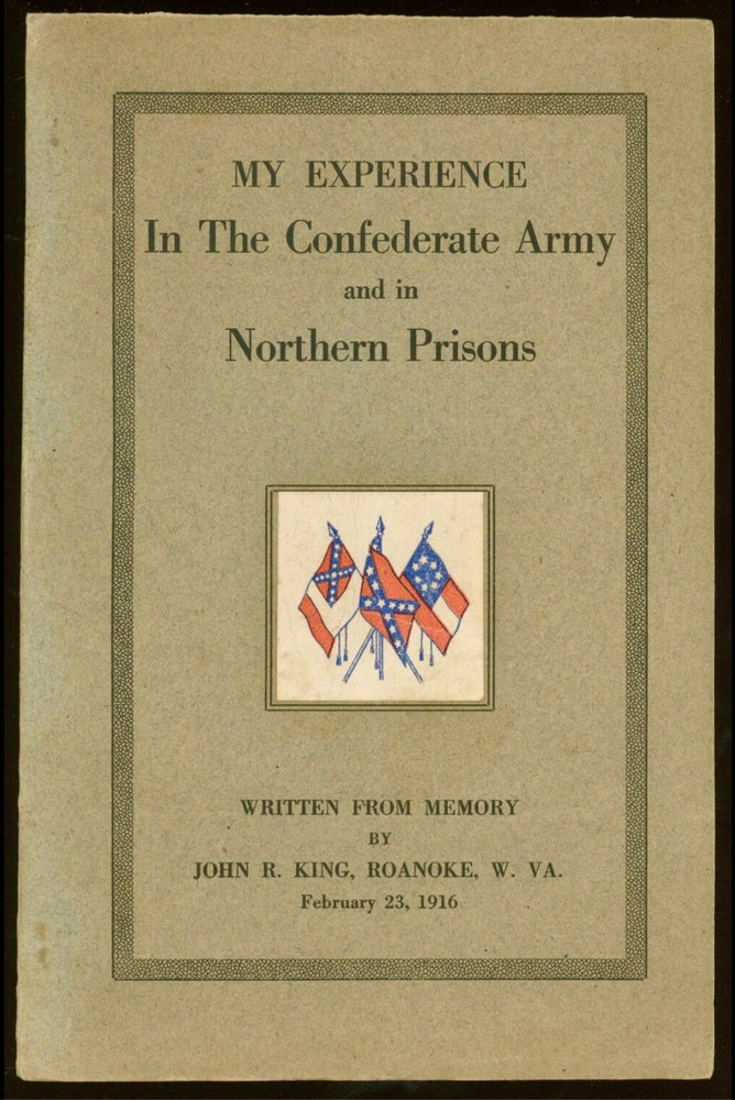 Item #BB2391 [Confederate] My Experience In The Confederate Army And In Northern Prisons, Written From Memory. John R. KING, John Rufus.