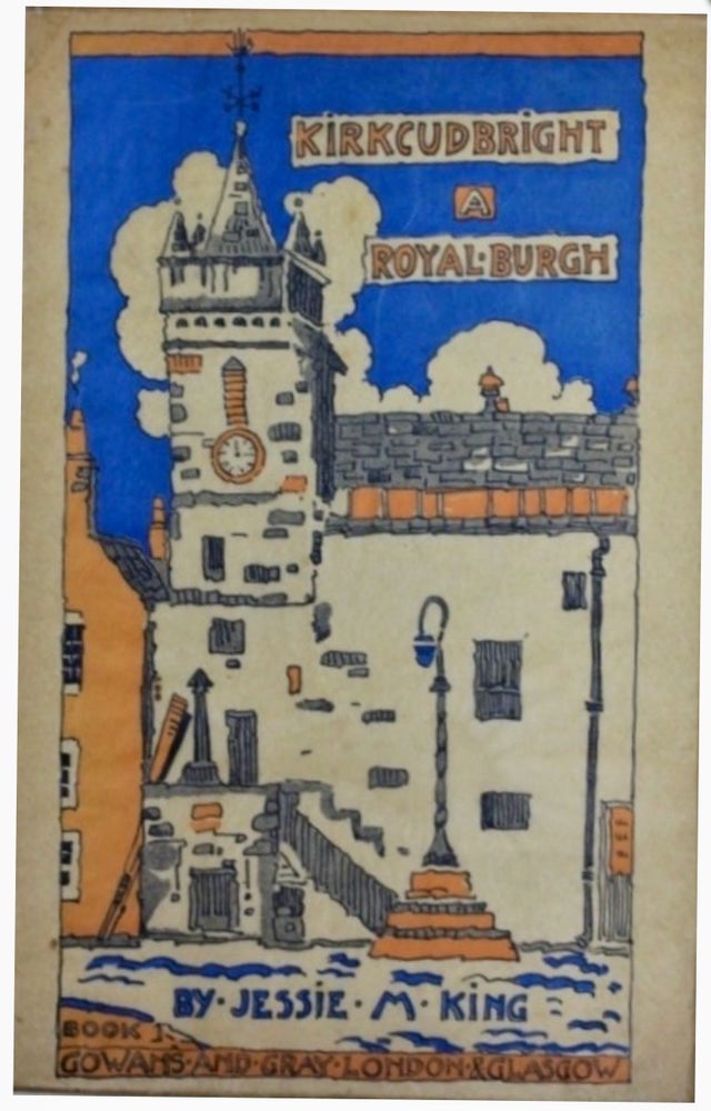Item #BB2433 Kirkcudbright : A Royal Burgh. A book of drawings with letterpress. Jessie M. KING.