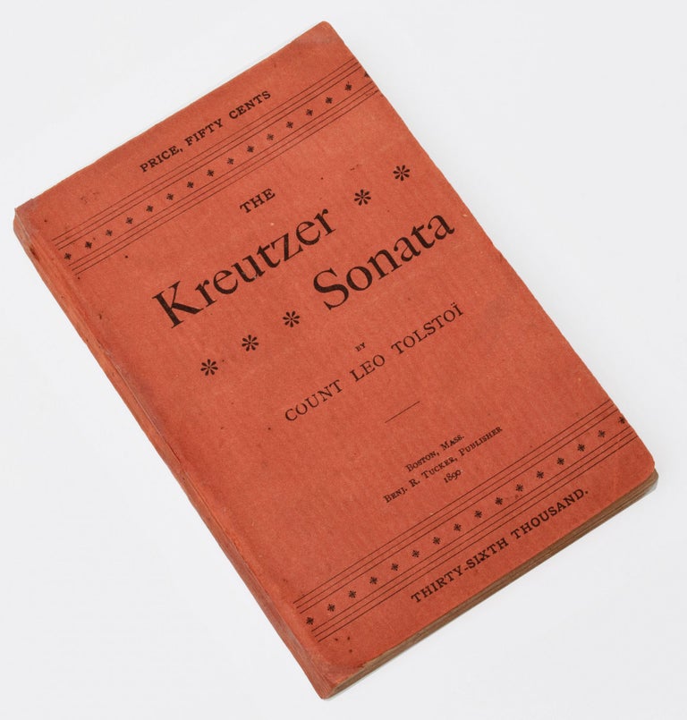 Item #BB2531 [Banned Books] The Kreutzer Sonata. Translated by Benj. R. Tucker. Thirty-Sixth Thousand; [together with:] Sequel to the Kreutzer Sonata. Count Leo TOLSTOI, Benjamin Ricketson Tucker, Tolstoy, translates.