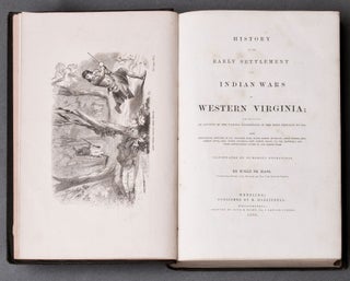 [Native Americans] [Border Wars] History of the Early Settlement and Indian Wars of Western Virginia; Embracing an Account of the Various Expeditions in the West, Previous to 1795