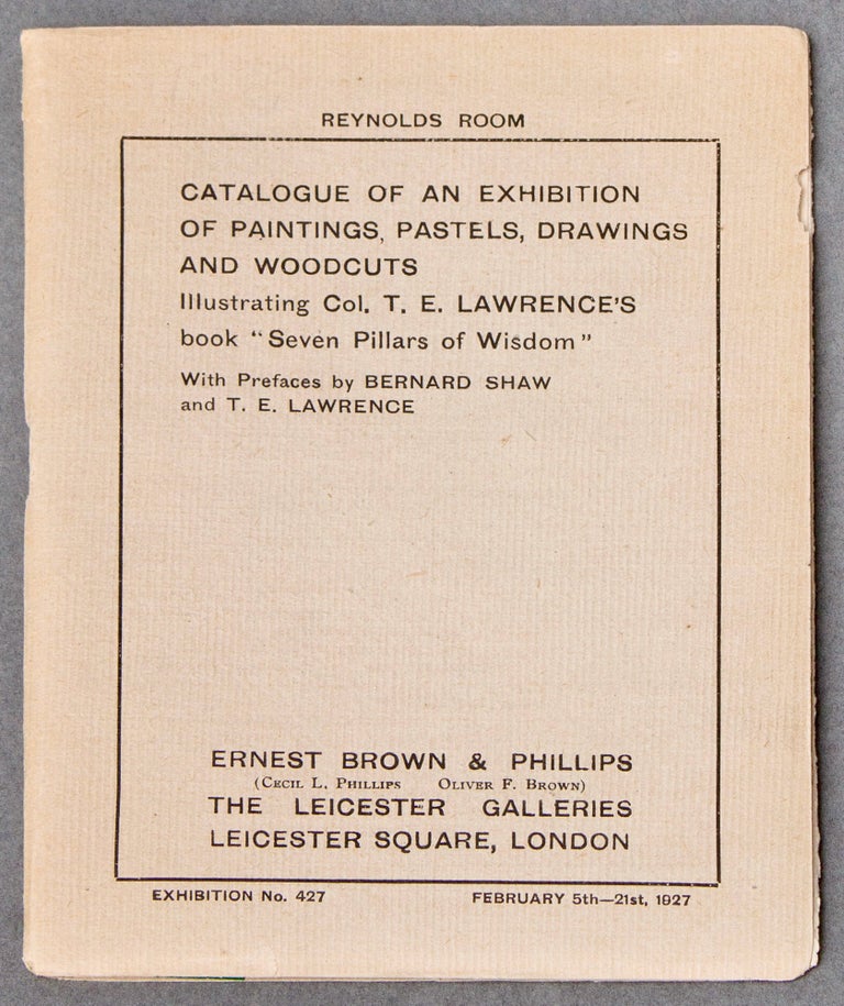 Item #BB2583 Catalogue of an Exhibition of Paintings, Pastels, Drawings and Woodcuts illustrating Col. T. E. Lawrence's Book "Seven Pillars of Wisdom." With Prefaces by Bernard Shaw and T. E. Lawrence. T. E. LAWRENCE, George Bernard Shaw, introduces.