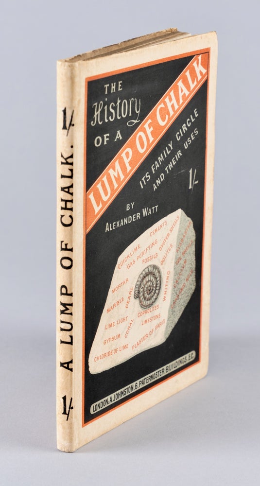 Item #BB2694 The History of a Lump of Chalk : Its family circle and their uses. Alexander WATT.